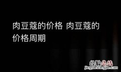 肉豆蔻的价格 肉豆蔻的价格周期
