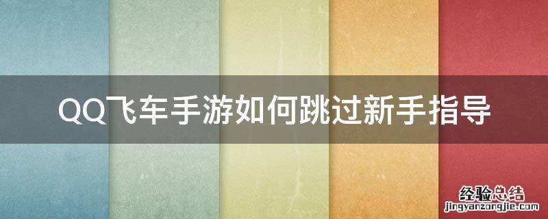 QQ飞车手游如何跳过新手指导 qq飞车怎么过新手教程