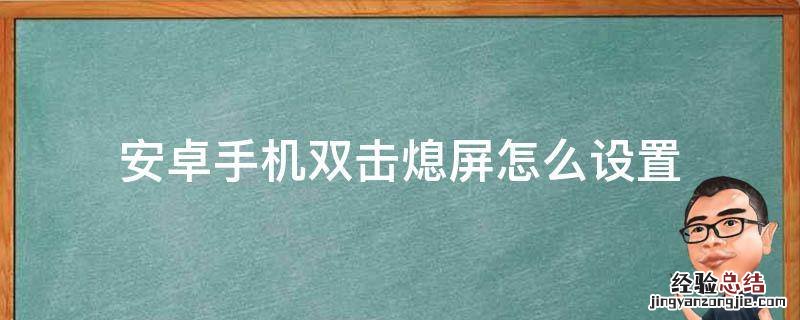双击熄灭屏幕安卓 安卓手机双击熄屏怎么设置