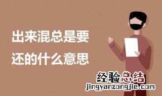 出来混总是要还的什么意思 科普出来混总是要还的意思