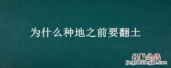 为什么种地之前要翻土呢 为什么种地之前要翻土