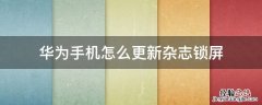 华为手机怎么更新杂志锁屏 华为手机怎么设置杂志锁屏