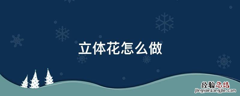 贺卡立体花怎么做 立体花怎么做