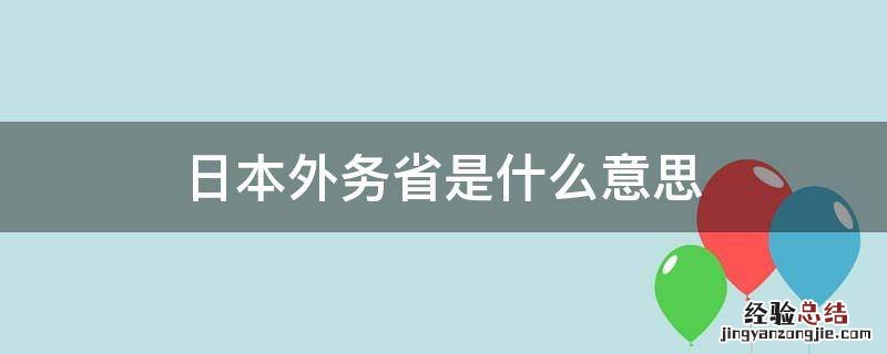 日本外务省是什么意思 日本外务省相当于中国什么部门