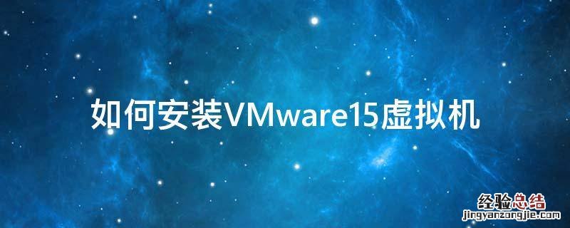 如何安装VMware15虚拟机 vmware15安装虚拟机教程