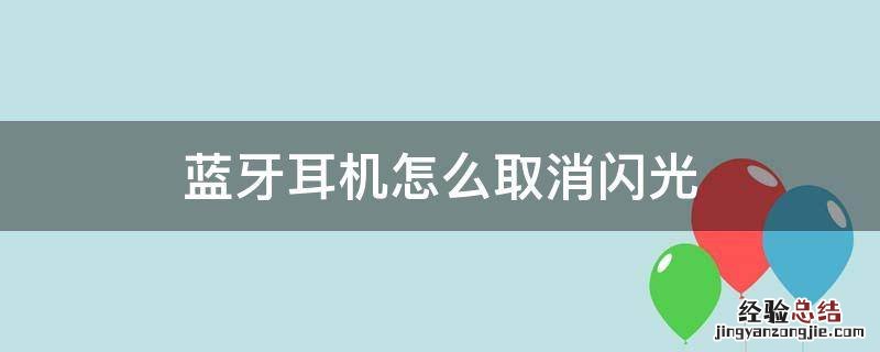 蓝牙耳机上的闪光灯能关掉吗 蓝牙耳机怎么取消闪光