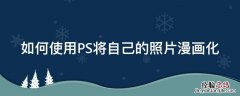 如何使用ps将自己的照片漫画化出来 如何使用PS将自己的照片漫画化