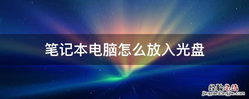 笔记本电脑如何放入光盘 笔记本电脑怎么放入光盘