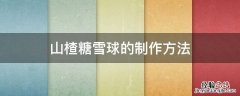 山楂糖雪球的做法步骤 山楂糖雪球的制作方法