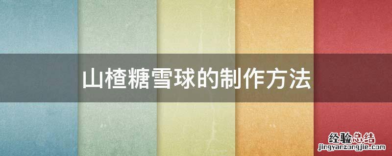 山楂糖雪球的做法步骤 山楂糖雪球的制作方法
