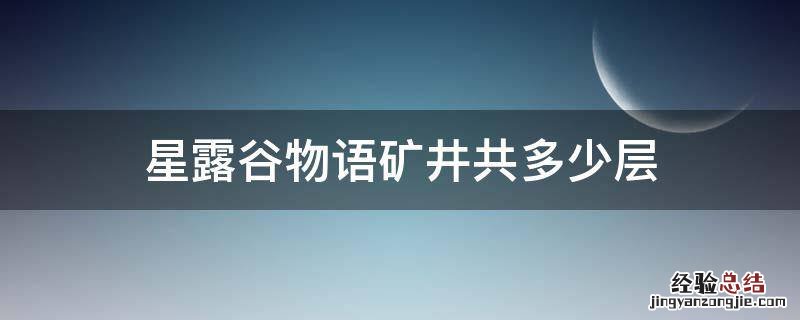 星露谷物语矿坑有多少层 星露谷物语矿井共多少层
