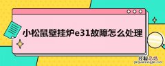 小松鼠壁挂炉e3故障怎么处理火火焰 小松鼠壁挂炉e3故障怎么处理