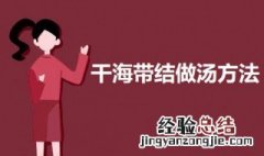干海带结怎么做 干海带结做汤的方法
