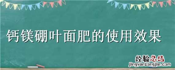 钙镁硼叶面肥的使用效果 钙镁硼叶面肥的使用效果怎么样
