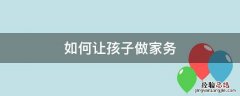如何让孩子做家务 如何让孩子做家务体量家长辛苦