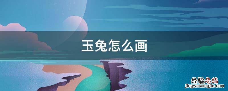 嫦娥玉兔怎么画 玉兔怎么画
