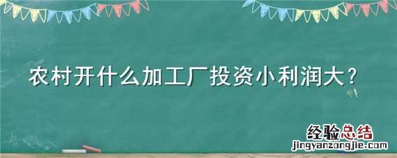 在农村开什么加工厂比较赚钱 农村开什么加工厂投资小利润大