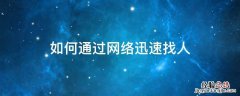 怎样通过网络找人 如何通过网络迅速找人