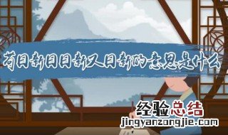 苟日新日日新又日新是什么意思 什么叫苟日新日日新又日新