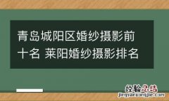 青岛城阳区婚纱摄影前十名 莱阳婚纱摄影排名