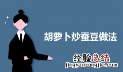 胡萝卜炒蚕豆窍门 胡萝卜炒蚕豆的做法