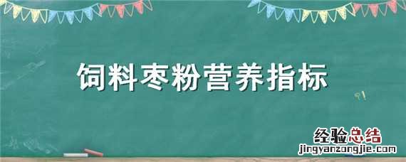 饲料枣粉的添加比例 饲料枣粉营养指标