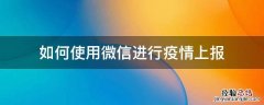 微信疫情填报怎么弄 如何使用微信进行疫情上报