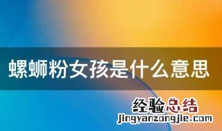 螺蛳粉女孩是什么意思 螺蛳粉女孩代表什么