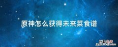 原神怎么获得未来菜食谱 原神未来的菜