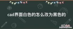 cad界面白色的怎么改为黑色的2010 cad界面白色的怎么改为黑色的