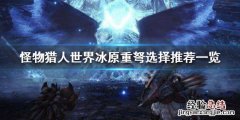 怪物猎人世界冰原重弩选哪个好 怪物猎人世界冰原重弩哪个好用