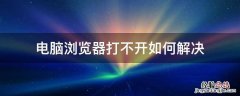 电脑浏览器打不开咋办 电脑浏览器打不开如何解决