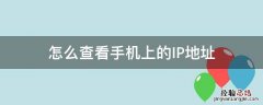 怎么查看手机Ip地址 怎么查看手机上的IP地址