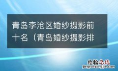 青岛婚纱摄影排名第一 青岛李沧区婚纱摄影前十名
