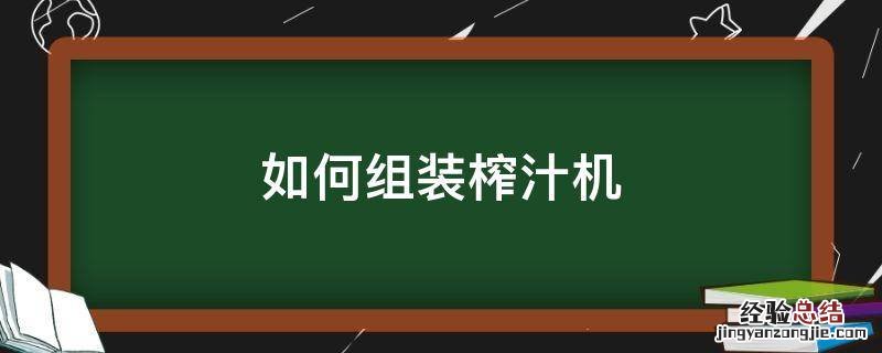 如何组装榨汁机 怎样组装榨汁机