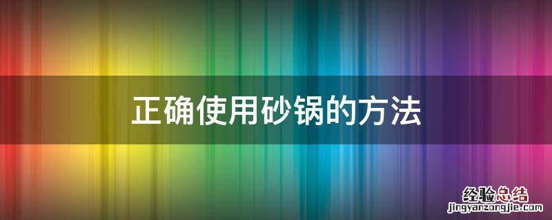 正确使用砂锅的方法 砂锅的用法及注意事项
