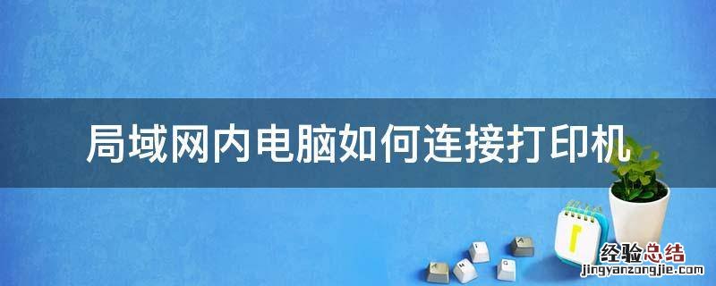 电脑怎么连接局域网的打印机 局域网内电脑如何连接打印机