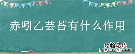赤吲乙芸苔有什么作用 赤吲乙芸苔有什么作用在西瓜上