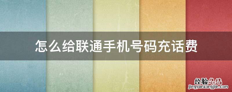 联通怎么充电话费 怎么给联通手机号码充话费