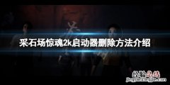 采石场惊魂怎么删除2k启动器 采石场电脑版