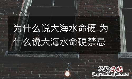 为什么说大海水命硬 为什么说大海水命硬禁忌有哪些