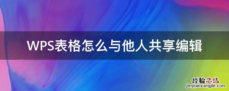 WPS表格怎么与他人共享编辑 wps怎么和别人共享文档