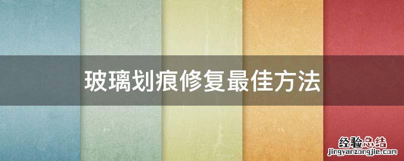 玻璃划痕修复最佳方法 手机玻璃划痕修复最佳方法