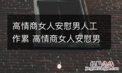 高情商女人安慰男人工作累 高情商女人安慰男人工作累异地