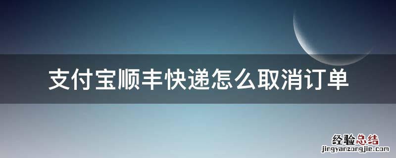 支付宝下单快递怎么取消 支付宝顺丰快递怎么取消订单