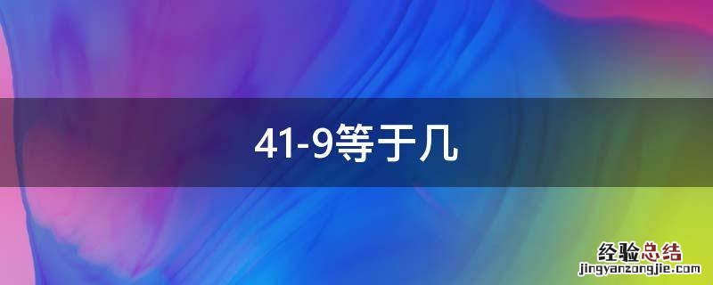41-9等于几? 41-9等于几