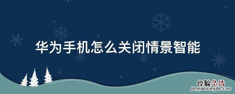 华为手机怎么关闭情景智能的新闻 华为手机怎么关闭情景智能