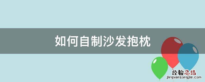如何自制沙发抱枕 自制沙发抱枕方法