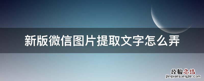 新版微信图片提取文字怎么弄 微信图片中提取文字