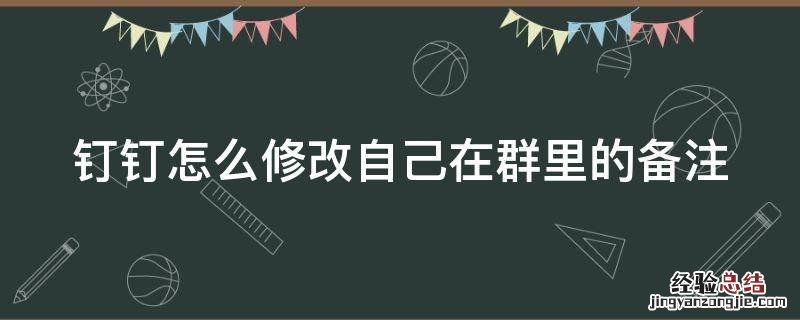 钉钉如何修改自己在群里的备注 钉钉怎么修改自己在群里的备注